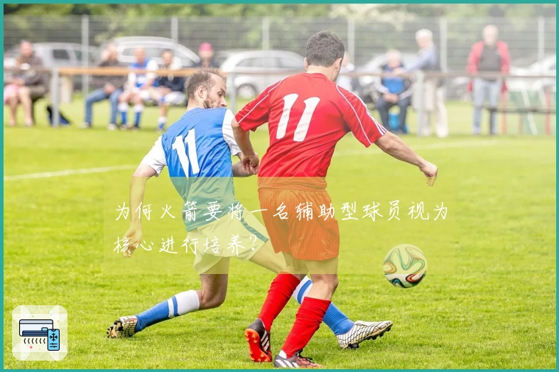 为何火箭要将一名辅助型球员视为核心进行培养？