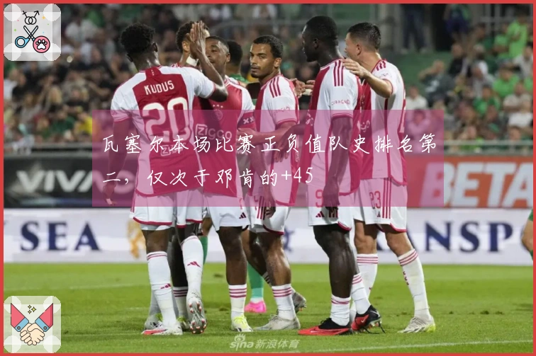 瓦塞尔本场比赛正负值队史排名第二，仅次于邓肯的+45
